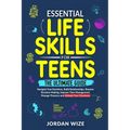 Essential Life Skills for Teens: The Ultimate Guide -Navigate Your Emotions, Build Relationships, Sharpen Decision-Making, Improve Time Management, Ma