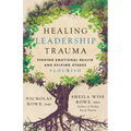 Healing Leadership Trauma: Finding Emotional Health and Helping Others Flourish