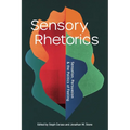 Sensory Rhetorics: Sensation, Persuasion, and the Politics of Feeling
