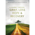 A Journey Through Grief, Loss, Hope and Recovery
