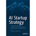 AI Startup Strategy: A Blueprint to Building Successful Artificial Intelligence Products from Inception to Exit