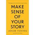 Make Sense of Your Story: Why Engaging Your Past with Kindness Changes Everything
