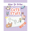 How to Draw Cute Stuff: Easy and Simple Step-by-Step Guide to Drawing Cute Things for Beginners - the Perfect Christmas or Birthday Gift