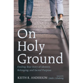 On Holy Ground: Finding Your Story of Identity, Belonging, and Sacred Purpose