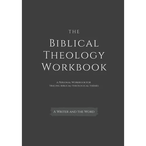 The Biblical Theology Workbook: A Personal Workbook for Tracing Biblical-Theological Themes