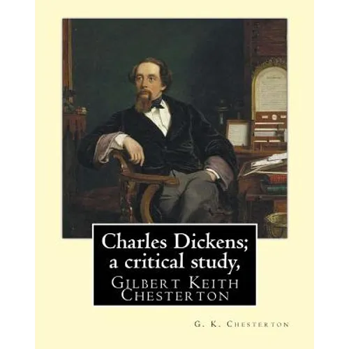 Charles Dickens; a critical study, By G. K. Chesterton: Gilbert Keith Chesterton
