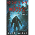 No One is Safe In the Woods: Scary True Stories of the Unexplained