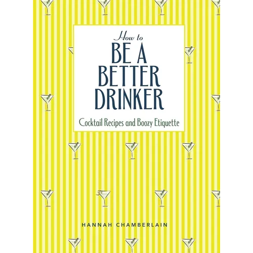 How to Be a Better Drinker: Cocktail Recipes and Boozy Etiquette