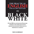 The Practical English Visual Dictionary in Black and White: Easy English Words and Phrases Illustrated with Pronunciation Written in Phonetic Script