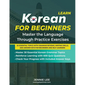 Learn Korean For Beginners Master the Language Through Practice Exercises: 30 Essential Topics with Grammar Reviews, Writing Drills, and Answer Keys f