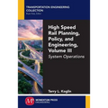 High Speed Rail Planning, Policy, and Engineering, Volume III: System Operations