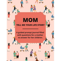 Mom Tell Me Your Life Story: A Guided Journal Filled With Questions For Mothers To Answer For Their Children