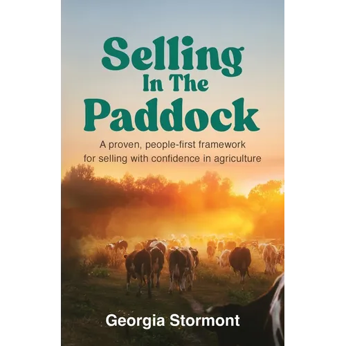 Selling in the Paddock: A Proven, People-First Framework for Selling with Confidence in Agriculture