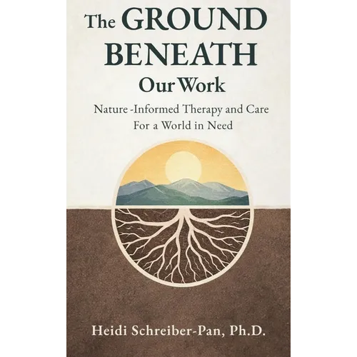 The Ground Beneath Our Work: Nature-Informed Therapy and Care for a World in Need