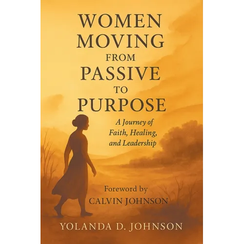 Women Moving from Passive to Purpose: A Journey of Faith, Healing, and Leadership