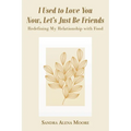 I Used to Love You Now, Let's Just Be Friends: Redefining My Relationship with Food