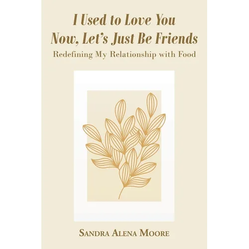 I Used to Love You Now, Let's Just Be Friends: Redefining My Relationship with Food