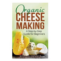 Organic Cheese Making: A Step-by-Step Guide for Beginners