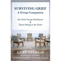 Surviving Grief: A Group Companion for Grief Group Facilitators & Those Sitting in the Circle