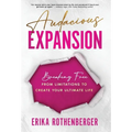 Audacious Expansion: Breaking Free From Limitations to Create Your Ultimate Life