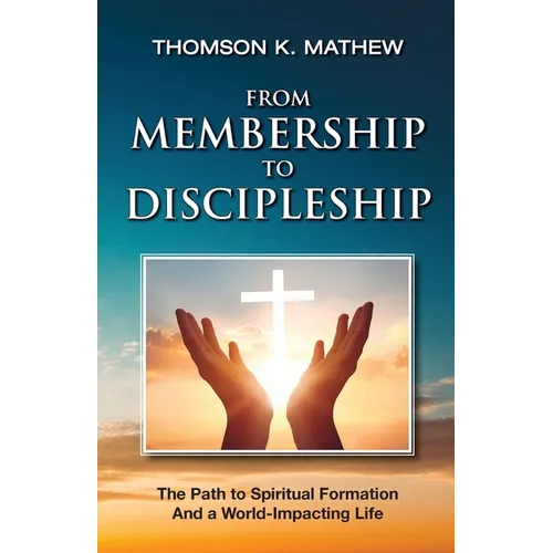 From Membership to Discipleship: The Path to Spiritual Formation and a World-Impacting Life