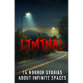Liminal: 15 Horror Stories about Infinite Spaces