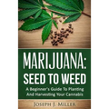Marijuana: Seed To Weed: A Beginner's Guide To Planting And Harvesting Your Cannabis