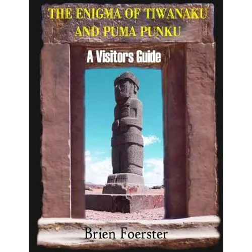 The Enigma Of Tiwanaku And Puma Punku; A Visitors Guide