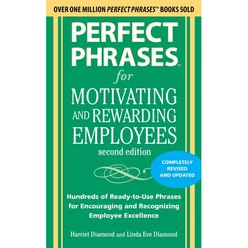 Perfect Phrases for Motivating and Rewarding Employees, Second Edition: Hundreds of Ready-To-Use Phrases for Encouraging and Recognizing Employee Exce