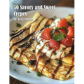 50 Savory and Sweet Crepes
