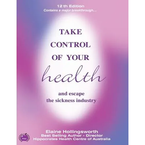 Take Control of Your Health and Escape the Sickness Industry: 12th Edition