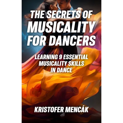 The Secrets of Musicality For Dancers: Learning 9 Essential Musicality Skills in Dance