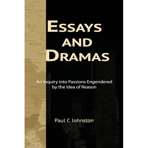 Essays and Dramas: An Inquiry into Passions Engendered by the Idea of Reason