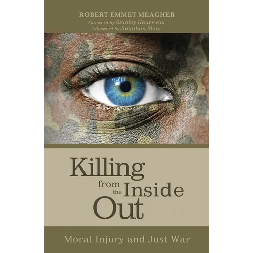 Killing from the Inside Out: Moral Injury and Just War
