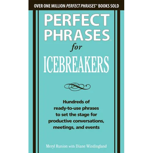 Perfect Phrases for Icebreakers: Hundreds of Ready-To-Use Phrases to Set the Stage for Productive Conversations, Meetings, and Events