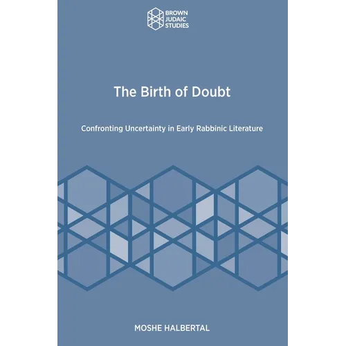 The Birth of Doubt: Confronting Uncertainty in Early Rabbinic Literature