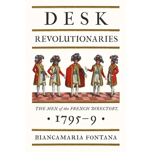 Desk Revolutionaries: The Men of the French Directory, 1795-9