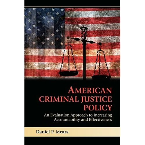 American Criminal Justice Policy: An Evaluation Approach to Increasing Accountability and Effectiveness