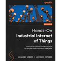 Hands-On Industrial Internet of Things - Second Edition: Build robust industrial IoT infrastructure by using the cloud and artificial intelligence
