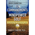 The Ten Commandments of Mindpower Golf: No-Nonsense Strategies for Mastering Your Mental Game