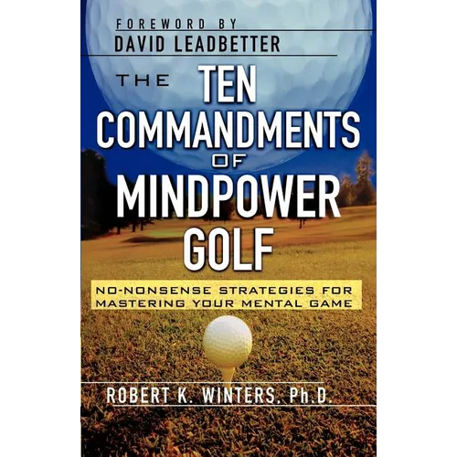 The Ten Commandments of Mindpower Golf: No-Nonsense Strategies for Mastering Your Mental Game