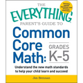 The Everything Parent's Guide to Common Core Math Grades K-5