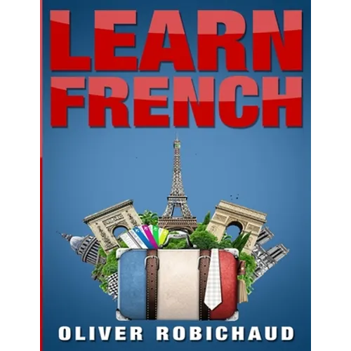Learn French: A Fast and Easy Guide for Beginners to Learn Conversational French (Learn Language, Foreign Languages Book 1)