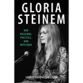 Gloria Steinem: Her Passions, Politics, and Mystique