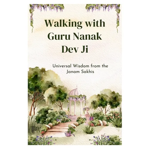 Walking with Guru Nanak Dev Ji: Universal Wisdom from the Janam Sakhis