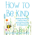 How to Be Kind: Making the World a Better Place Through Empathy and Compassion