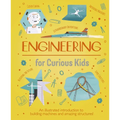 Engineering for Curious Kids: An Illustrated Introduction to Building Machines and Amazing Structures!