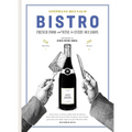 Bistro: French Food and Wine for Every Occasion: 250 Recipes - 100 Wines