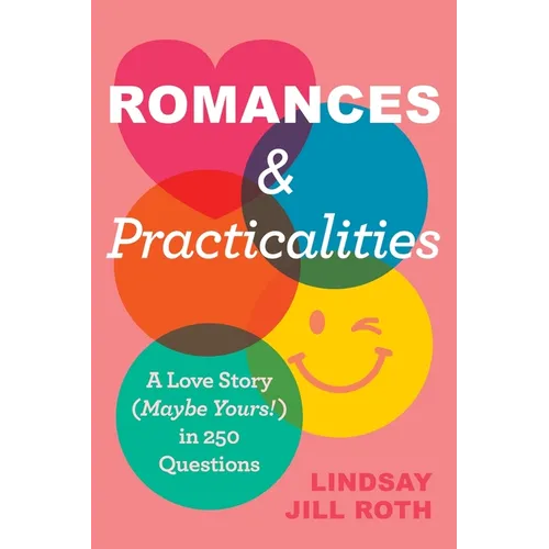 Romances & Practicalities: A Love Story (Maybe Yours!) in 250 Questions