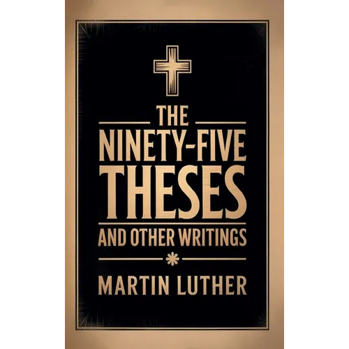 The Ninety-Five Theses and Other Writings